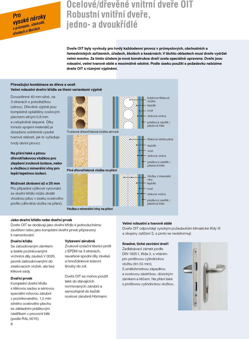 Dveře jsou robustní, velmi tvarově stálé a maximálně odolné. Podle úseku použití a požadavku nabízíme dveře OIT s různými výplněmi.