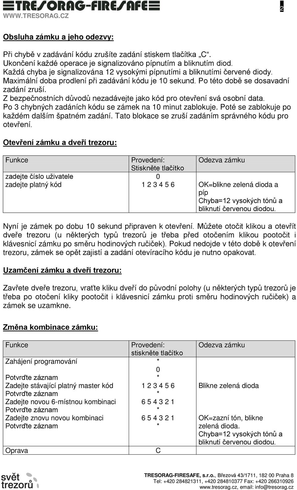 Z bezpečnostních důvodů nezadávejte jako kód pro otevření svá osobní data. Po 3 chybných zadáních kódu se zámek na 0 minut zablokuje. Poté se zablokuje po každém dalším špatném zadání.