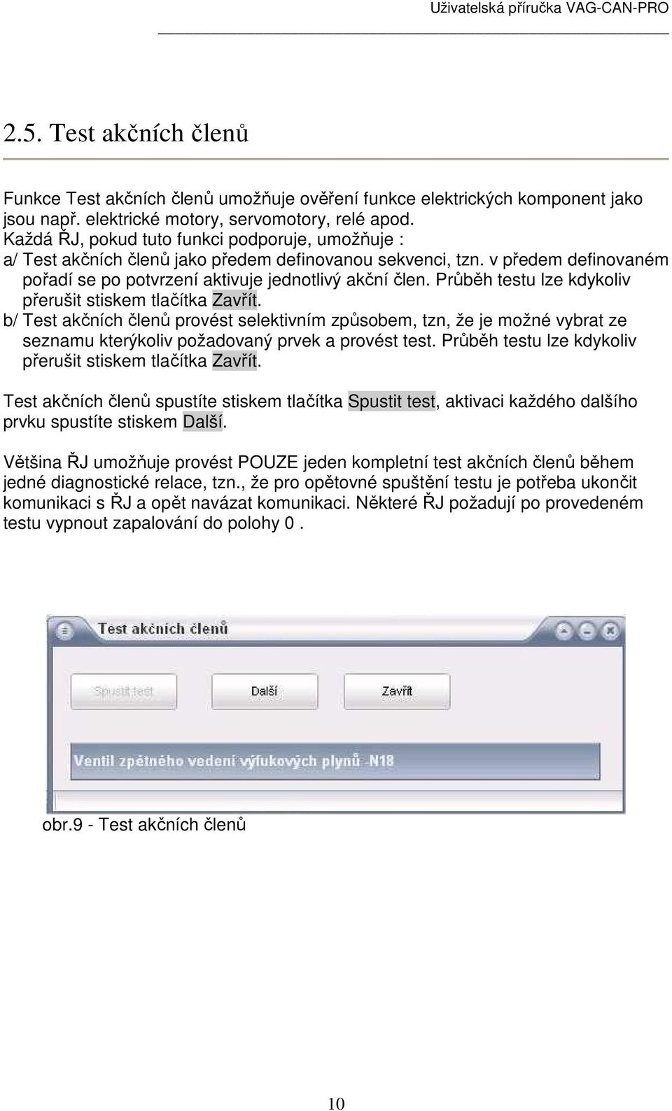 Průběh testu lze kdykoliv přerušit stiskem tlačítka Zavřít. b/ Test akčních členů provést selektivním způsobem, tzn, že je možné vybrat ze seznamu kterýkoliv požadovaný prvek a provést test.