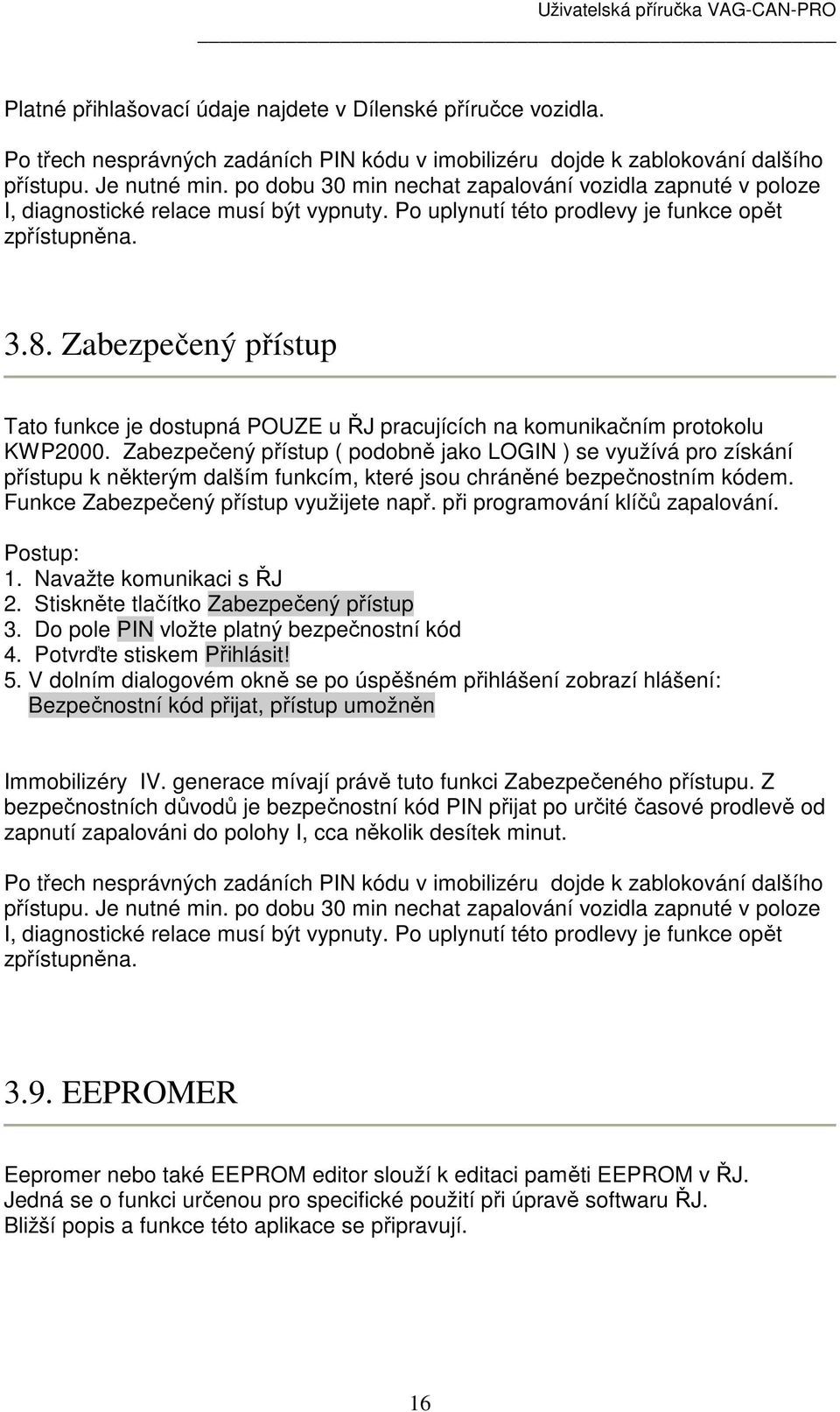 Zabezpečený přístup Tato funkce je dostupná POUZE u ŘJ pracujících na komunikačním protokolu KWP2000.