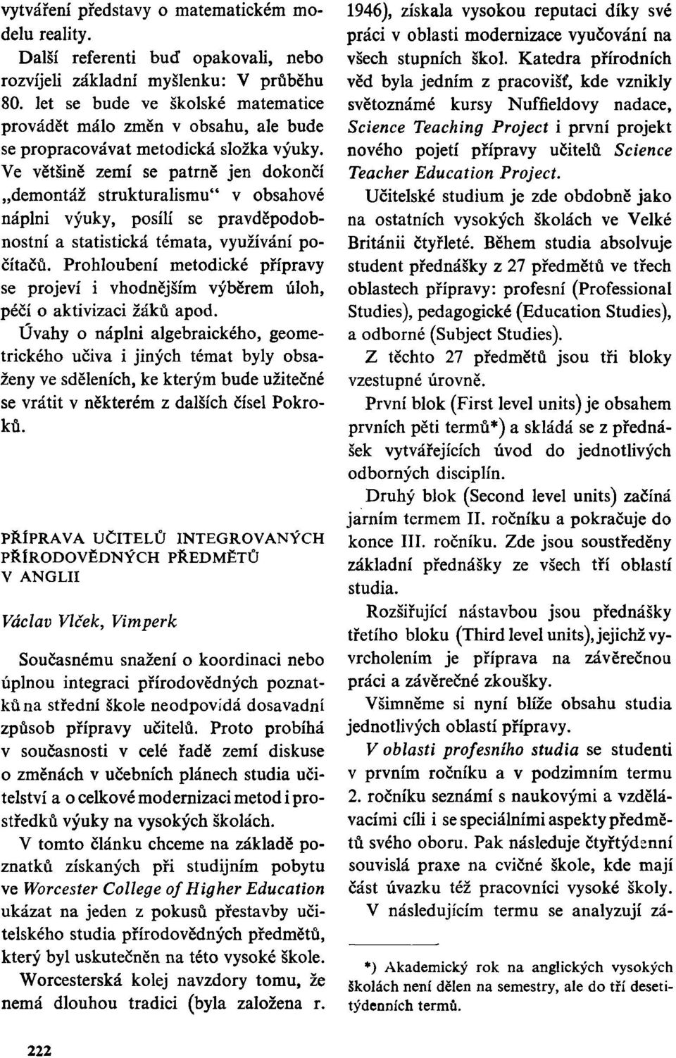 Ve většně zemí se patrně jen dknčí demntáž strukturalsmu" v bsahvé nápln výuky, psílí se pravděpdbnstní a statstcká témata, využívání pčítačů.