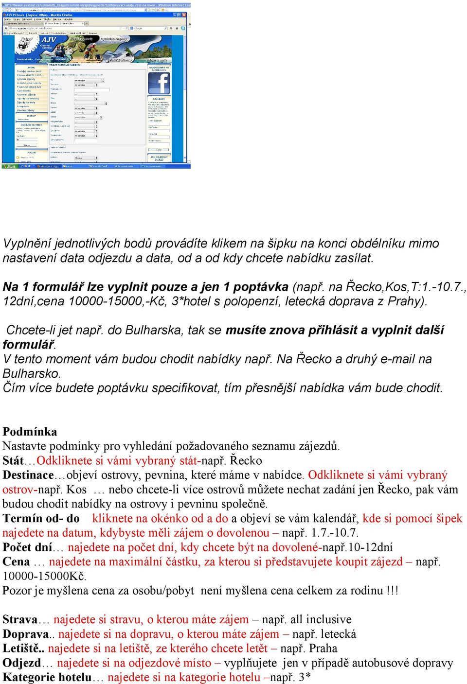 V tento moment vám budou chodit nabídky např. Na Řecko a druhý e-mail na Bulharsko. Čím více budete poptávku specifikovat, tím přesnější nabídka vám bude chodit.