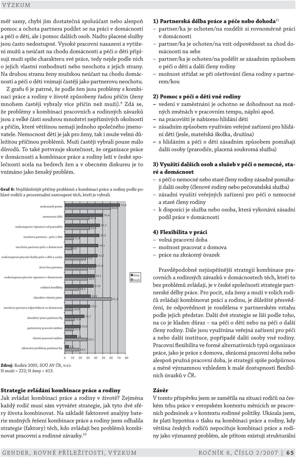 jejich strany. Na druhou stranu ženy mužskou neúčast na chodu domácnosti a péči o děti vnímají častěji jako partnerovu neochotu.