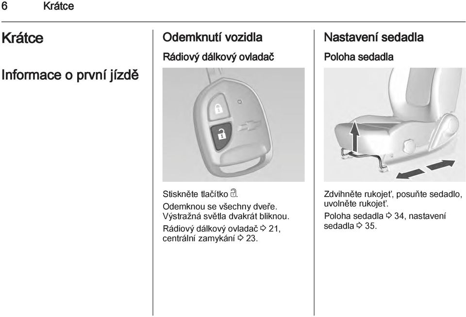Výstražná světla dvakrát bliknou. Rádiový dálkový ovladač 3 21, centrální zamykání 3 23.