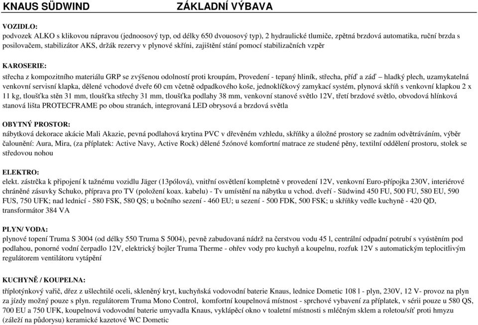 hliník, střecha, příď a záď hladký plech, uzamykatelná venkovní servisní klapka, dělené vchodové dveře 60 cm včetně odpadkového koše, jednoklíčkový zamykací systém, plynová skříň s venkovní klapkou 2