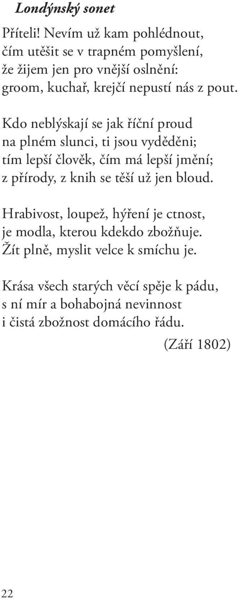 pout. Kdo neblýskají se jak říční proud na plném slunci, ti jsou vyděděni; tím lepší člověk, čím má lepší jmění; z přírody, z knih