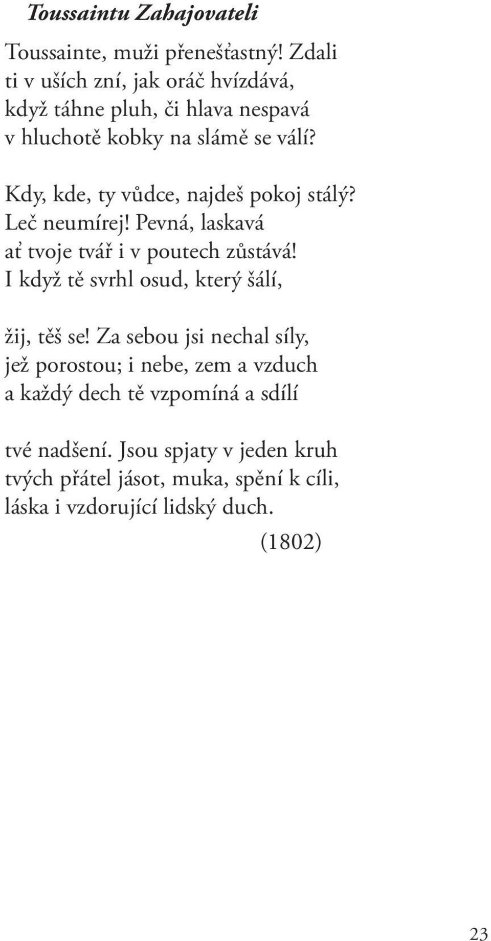 Kdy, kde, ty vůdce, najdeš pokoj stálý? Leč neumírej! Pevná, laskavá ať tvoje tvář i v poutech zůstává!