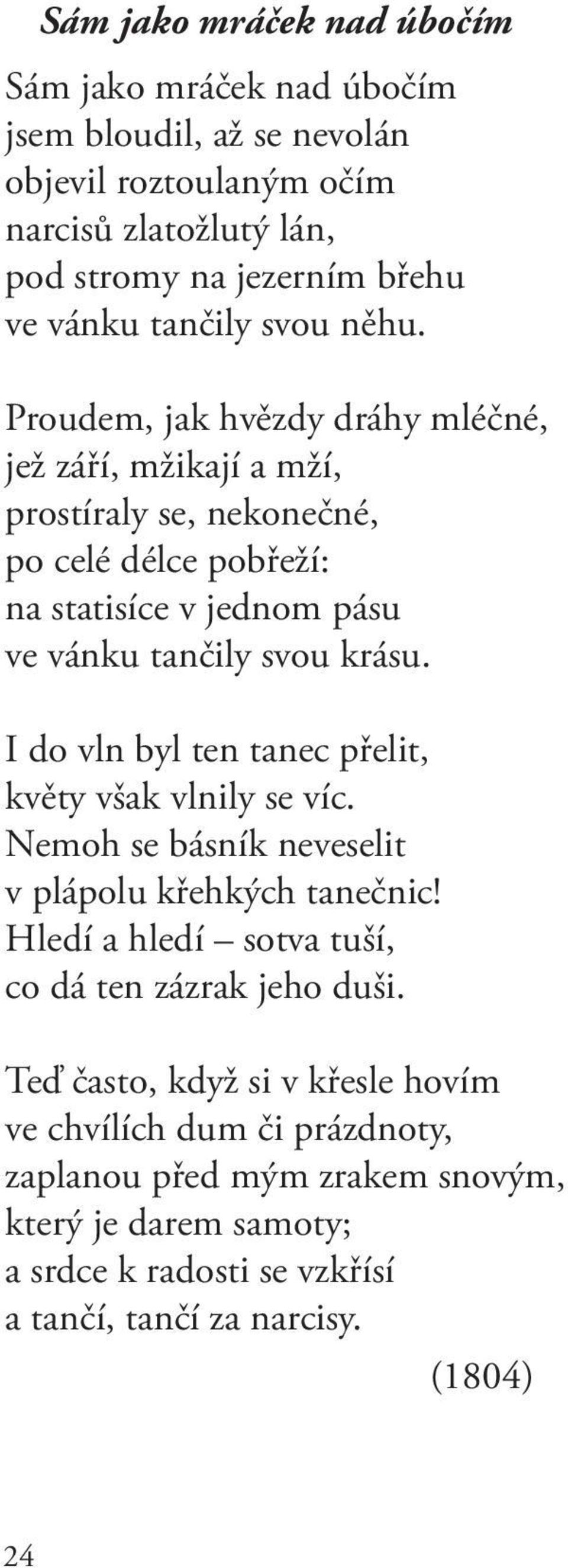 Proudem, jak hvězdy dráhy mléčné, jež září, mžikají a mží, prostíraly se, nekonečné, po celé délce pobřeží: na statisíce v jednom pásu ve vánku tančily svou krásu.