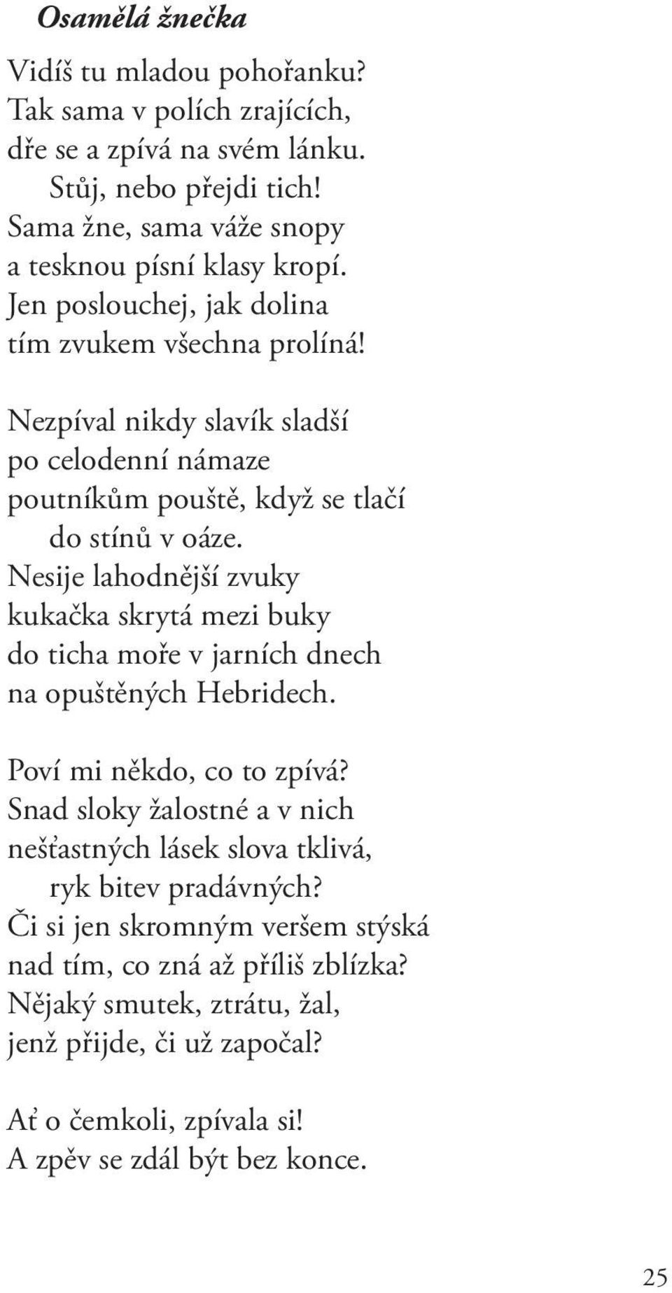 Nesije lahodnější zvuky kukačka skrytá mezi buky do ticha moře v jarních dnech na opuštěných Hebridech. Poví mi někdo, co to zpívá?