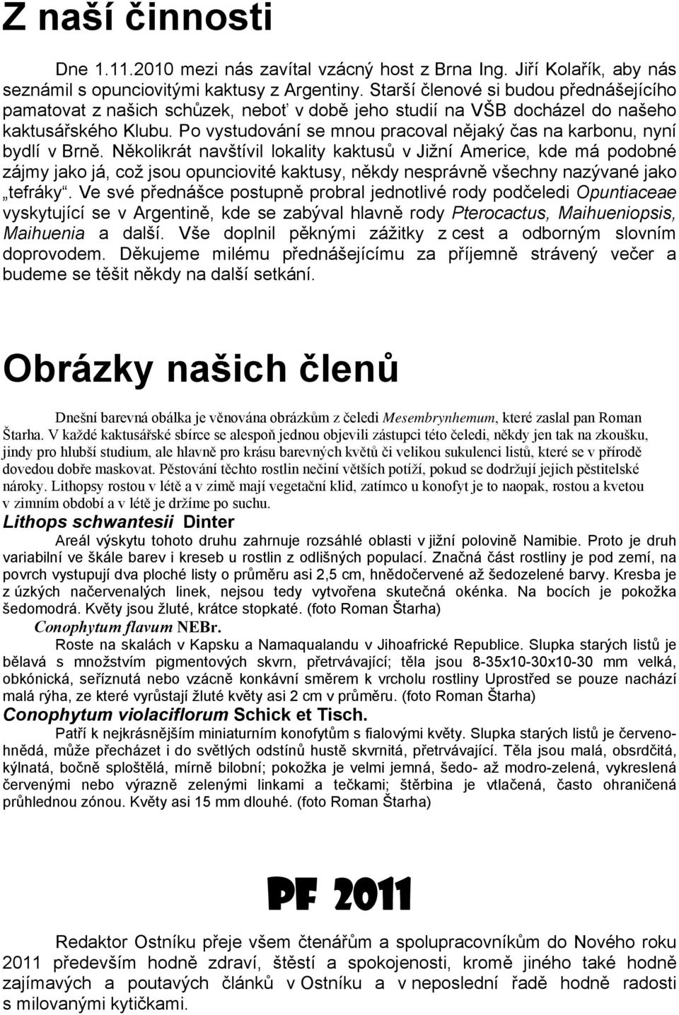 Po vystudování se mnou pracoval nějaký čas na karbonu, nyní bydlí v Brně.