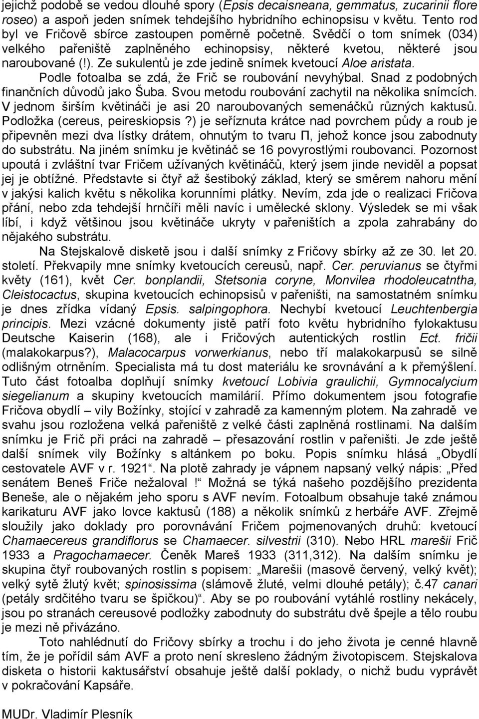 Podle fotoalba se zdá, že Frič se roubování nevyhýbal. Snad z podobných finančních důvodů jako Šuba. Svou metodu roubování zachytil na několika snímcích.