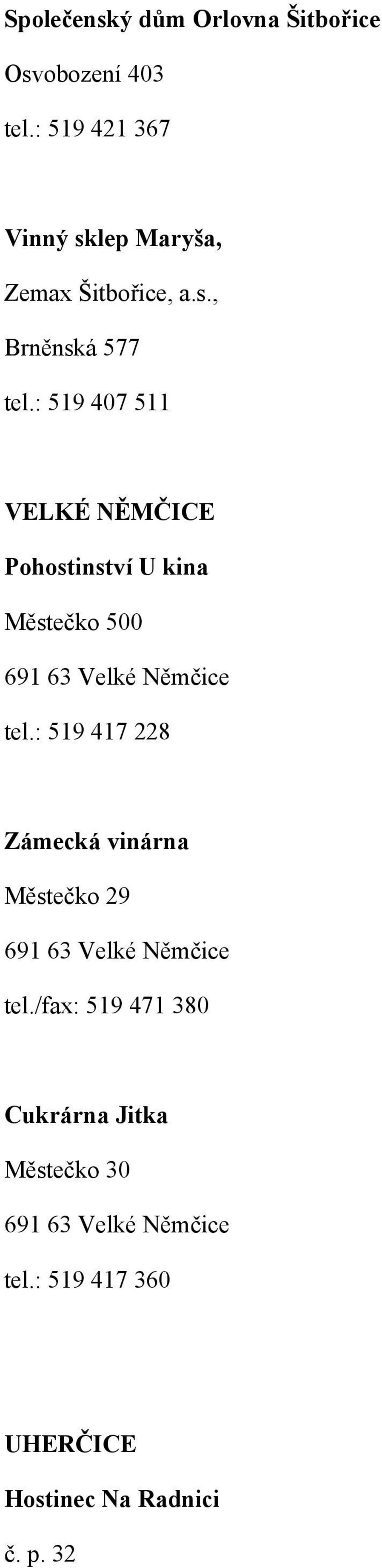 : 519 407 511 VELKÉ NĚMČICE Pohostinství U kina Městečko 500 691 63 Velké Němčice tel.