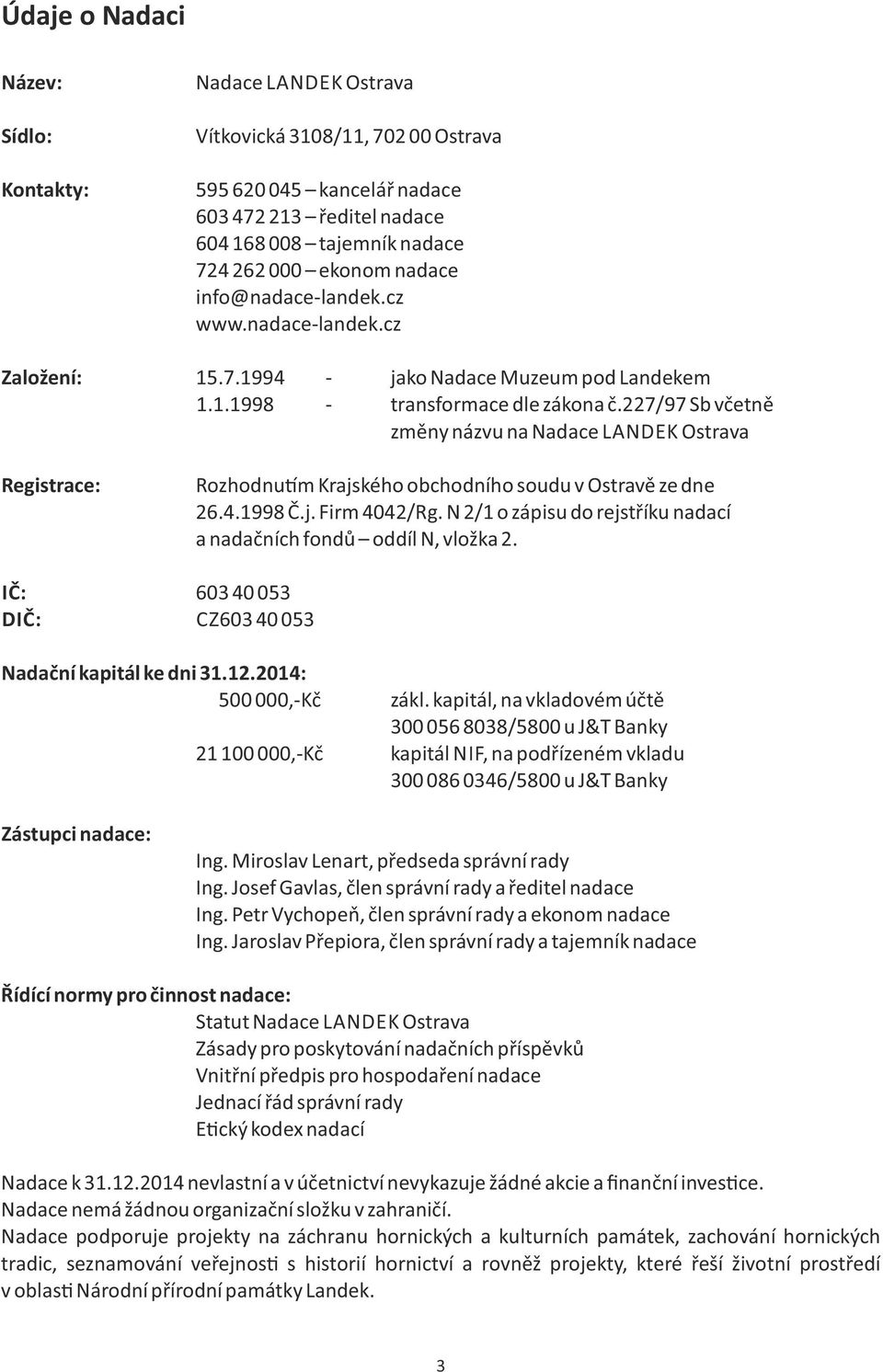 227/97 Sb včetně změny názvu na Nadace LANDEK Ostrava Registrace: Rozhodnu m Krajského obchodního soudu v Ostravě ze dne 26.4.1998 Č.j. Firm 4042/Rg.