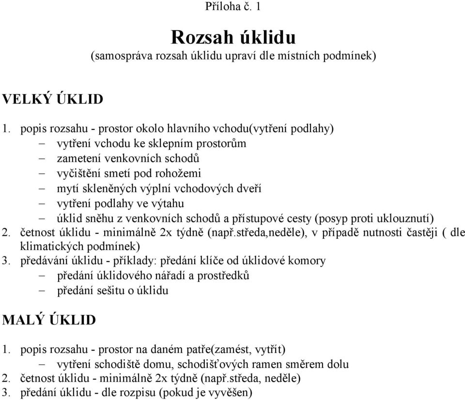 vytření podlahy ve výtahu úklid sněhu z venkovních schodů a přístupové cesty (posyp proti uklouznutí) 2. četnost úklidu - minimálně 2x týdně (např.