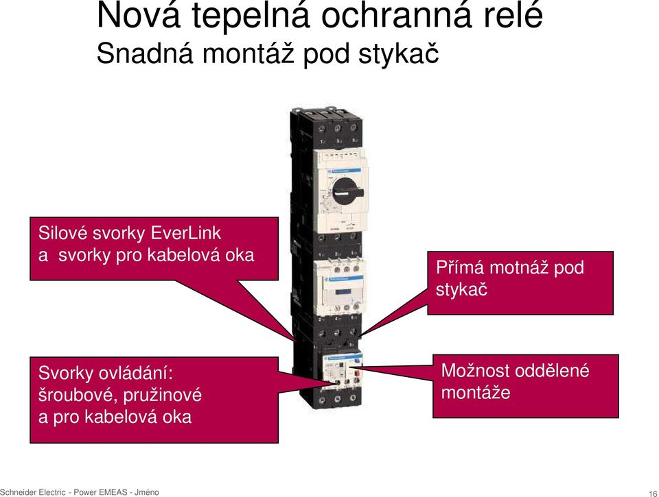 Přímá motnáž pod stykač Svorky ovládání: šroubové,