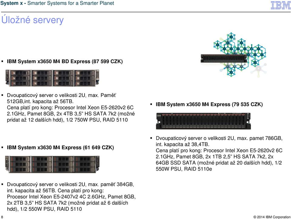 o velikosti 2U, max. pamet 786GB, int. kapacita až 38,4TB. Cena platí pro kong: Procesor Intel Xeon E5-2620v2 6C 2.