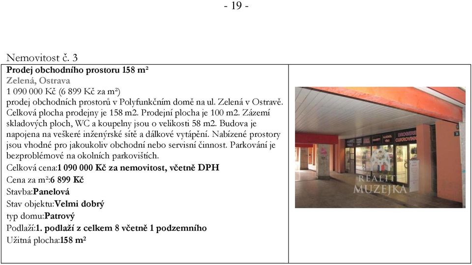 Budova je napojena na veškeré inženýrské sítě a dálkové vytápění. Nabízené prostory jsou vhodné pro jakoukoliv obchodní nebo servisní činnost.