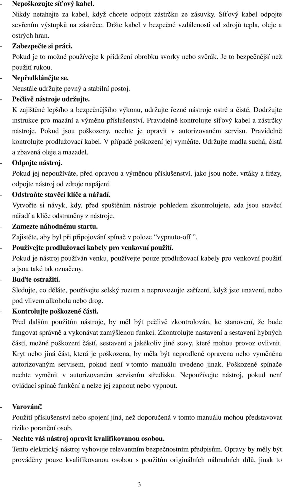 Je to bezpečnější než použití rukou. - Nepředklánějte se. Neustále udržujte pevný a stabilní postoj. - Pečlivě nástroje udržujte.