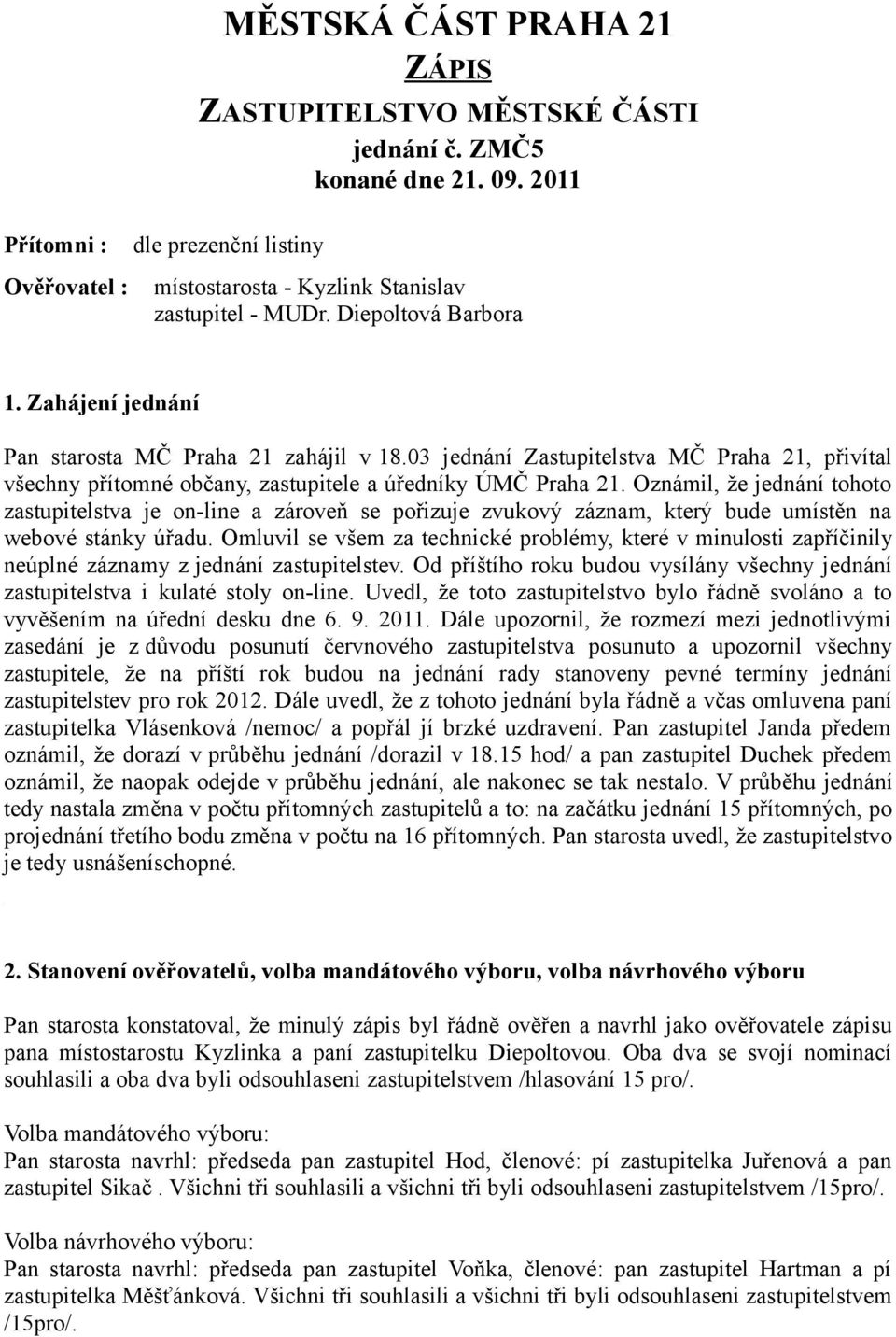 Oznámil, že jednání tohoto zastupitelstva je on-line a zároveň se pořizuje zvukový záznam, který bude umístěn na webové stánky úřadu.