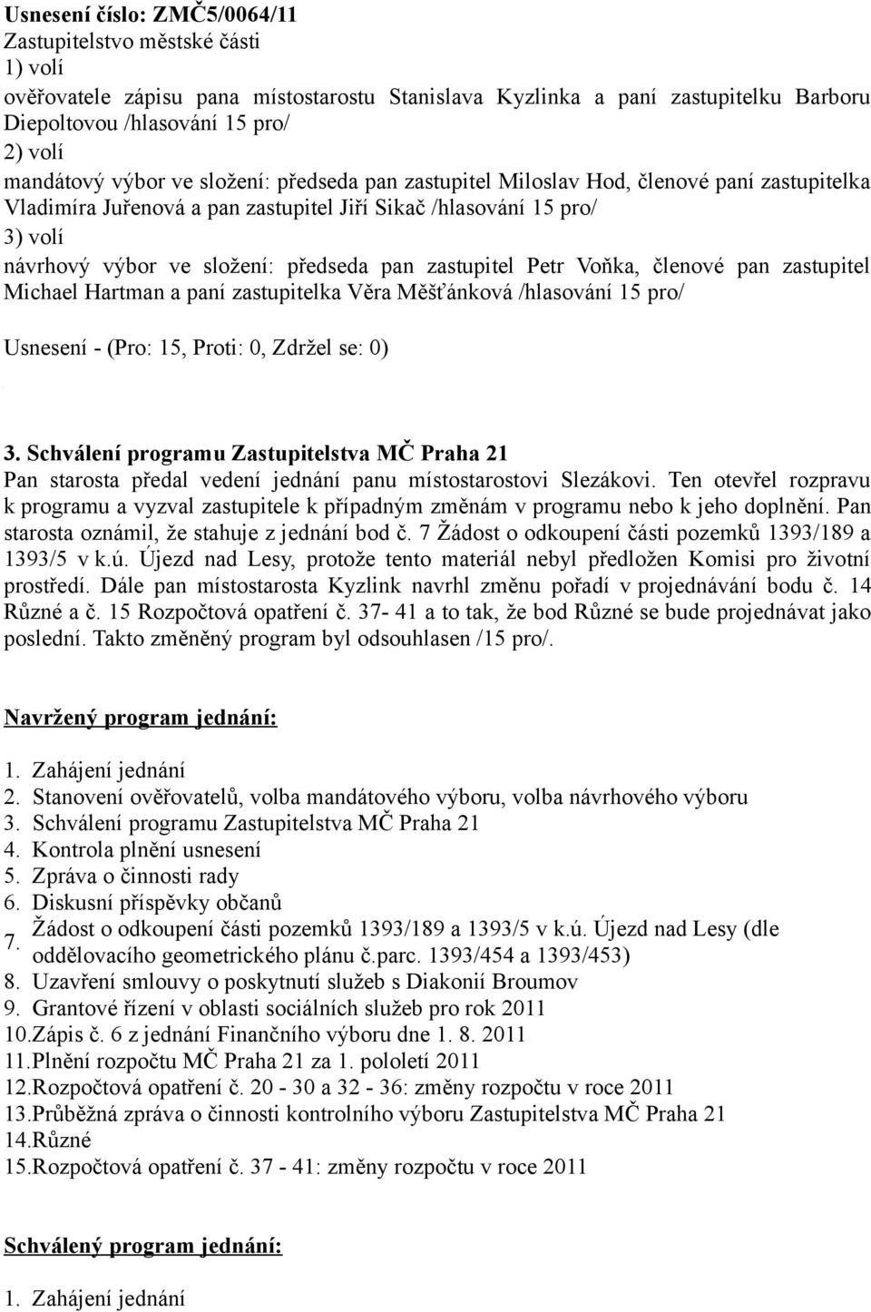 pan zastupitel Michael Hartman a paní zastupitelka Věra Měšťánková /hlasování 15 pro/ Usnesení - (Pro: 15, Proti: 0, Zdržel se: 0) 3.