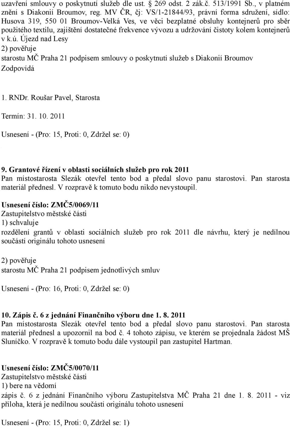 udržování čistoty kolem kontejnerů v k.ú. Újezd nad Lesy 2) pověřuje starostu MČ Praha 21 podpisem smlouvy o poskytnutí služeb s Diakonií Broumov Zodpovídá 1. RNDr. Roušar Pavel, Starosta Termín: 31.