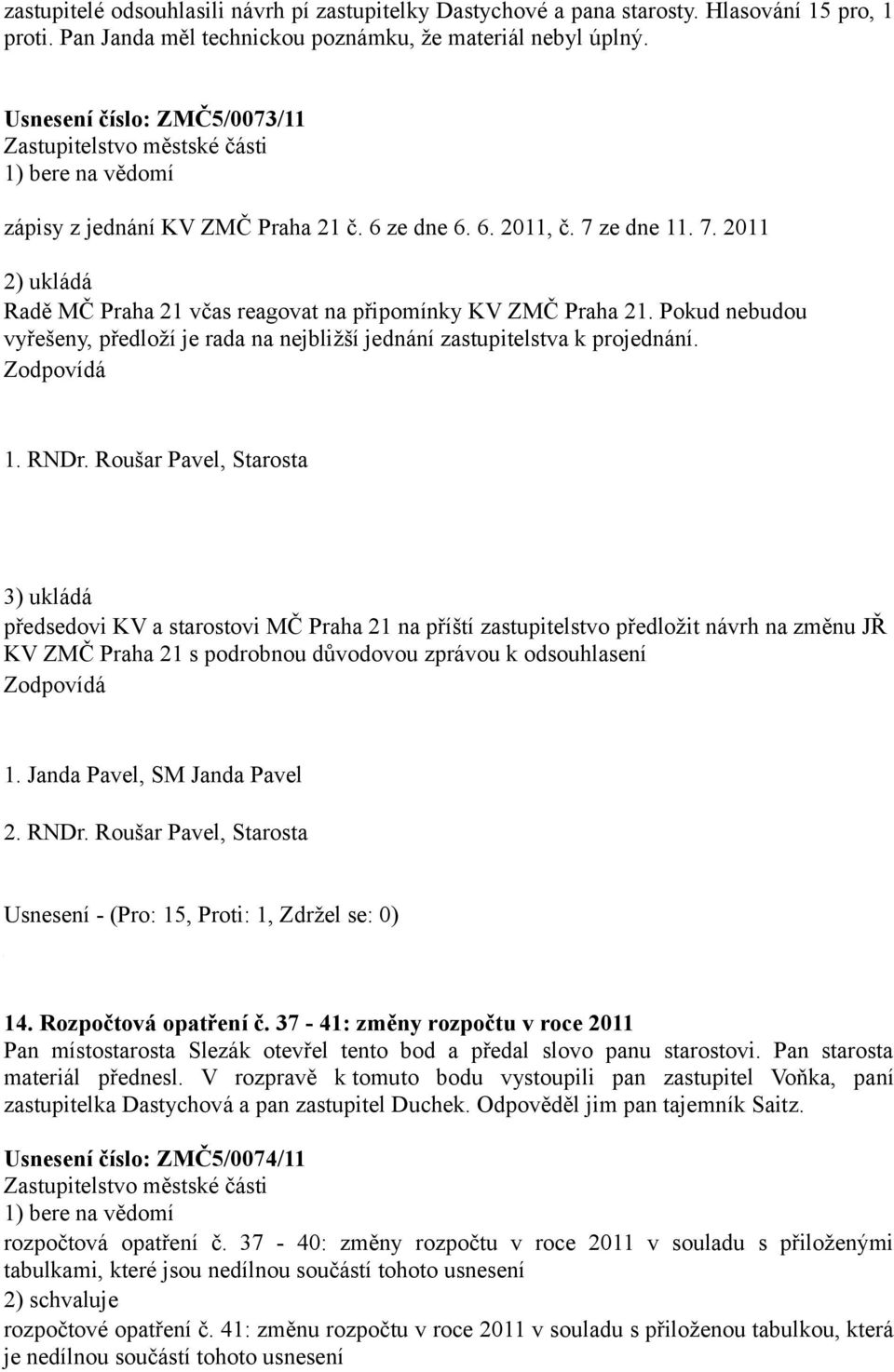 Pokud nebudou vyřešeny, předloží je rada na nejbližší jednání zastupitelstva k projednání. Zodpovídá 1. RNDr.