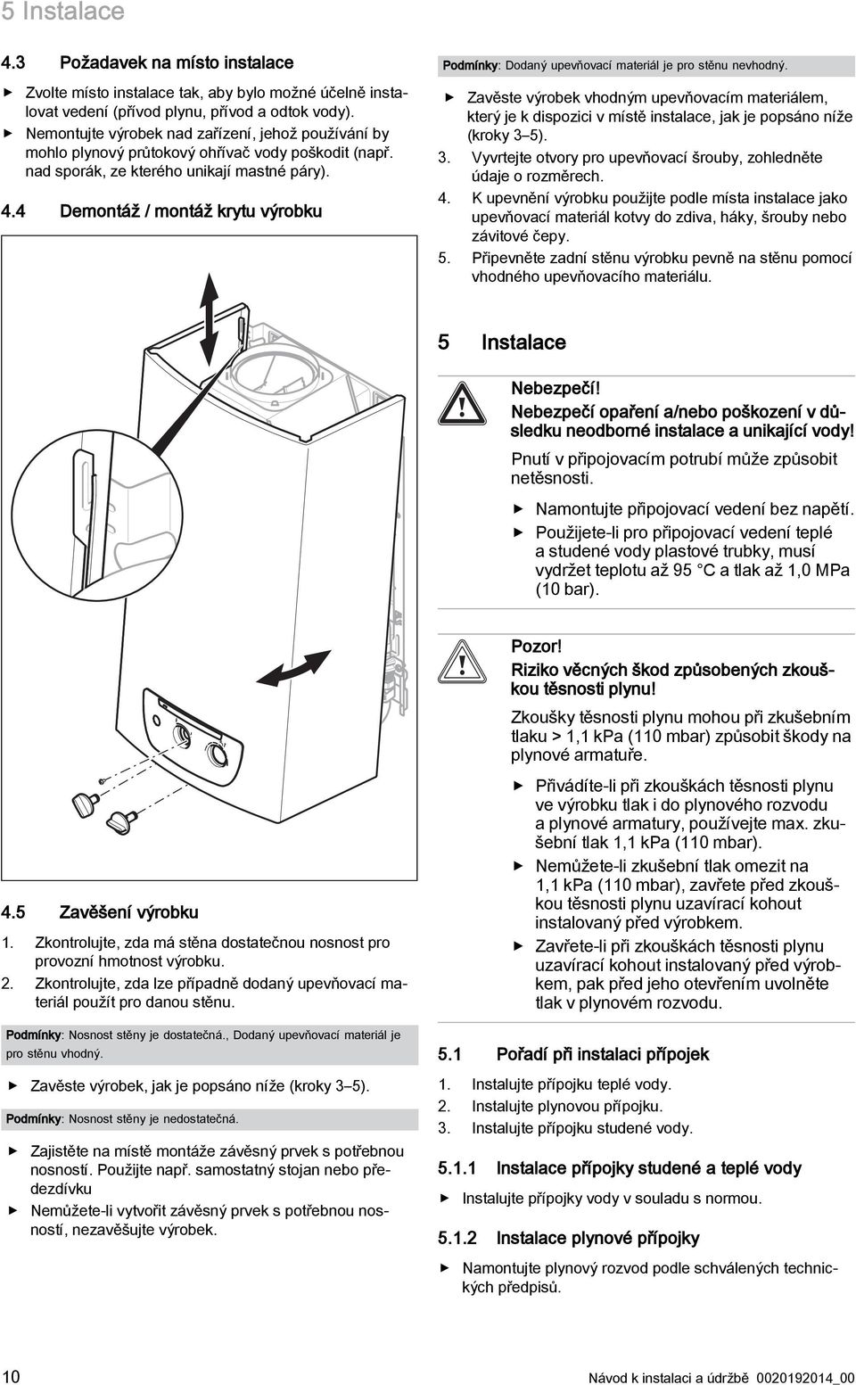 4 Demontáž / montáž krytu výrobku Podmínky: Dodaný upevňovací materiál je pro stěnu nevhodný.