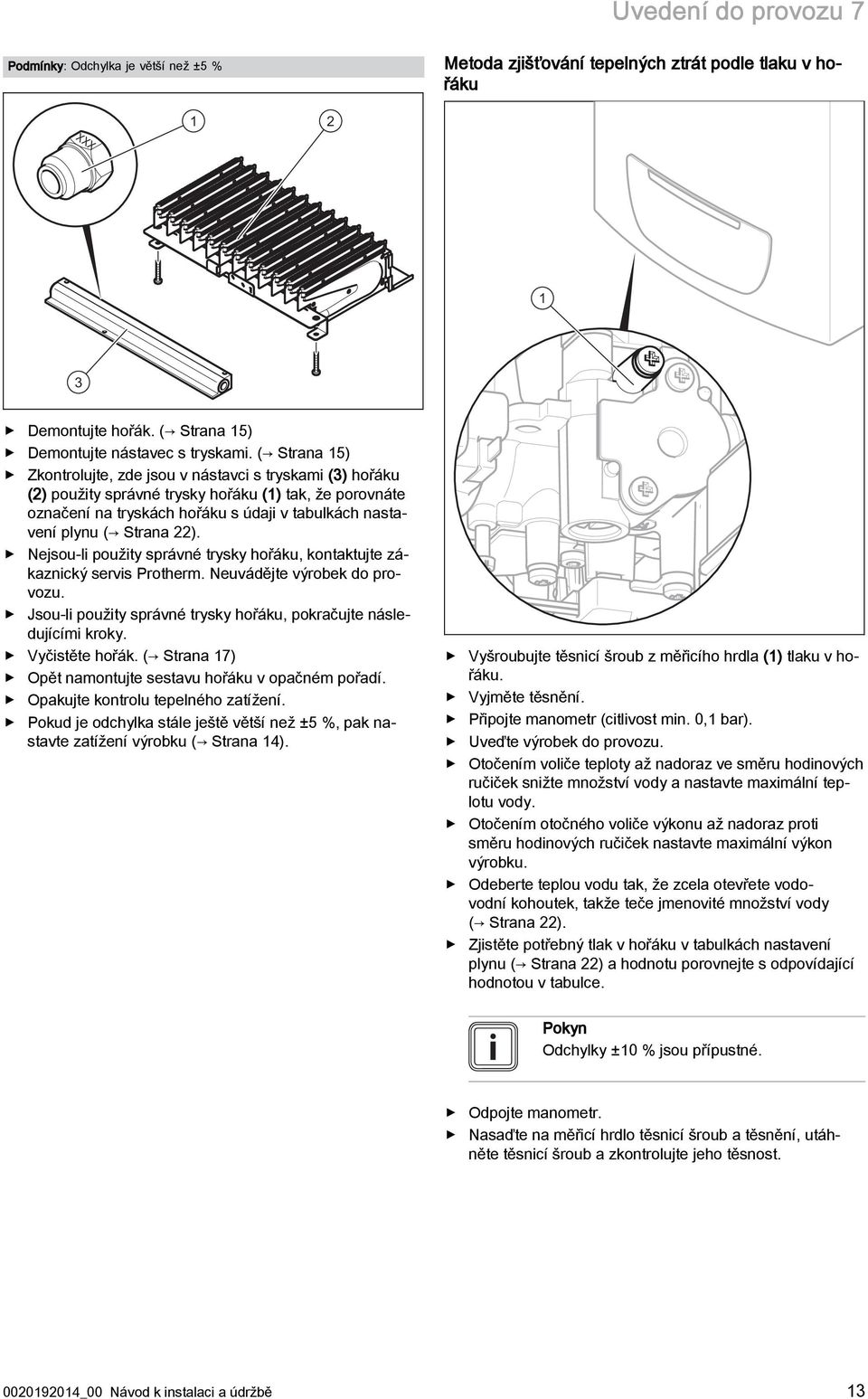 22). Nejsou-li použity správné trysky hořáku, kontaktujte zákaznický servis Protherm. Neuvádějte výrobek do provozu. Jsou-li použity správné trysky hořáku, pokračujte následujícími kroky.