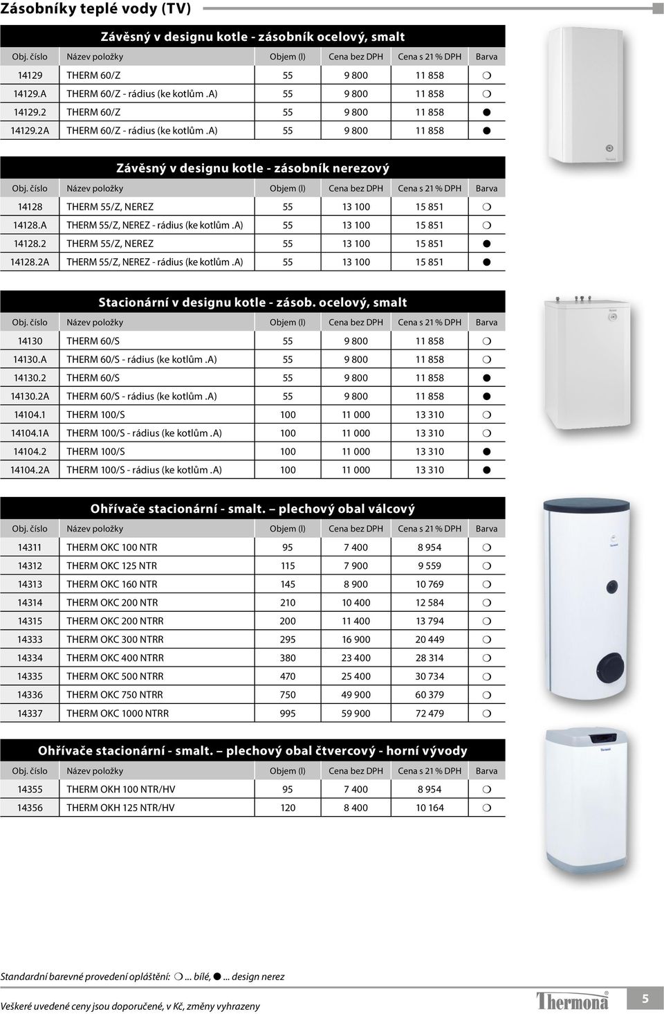 a) 55 9 800 11 858 Závěsný v designu kotle - zásobník nerezový Objem (l) Cena Cena Barva 14128 THERM 55/Z, NEREZ 55 13 100 15 851 14128.A THERM 55/Z, NEREZ - rádius (ke kotlům.