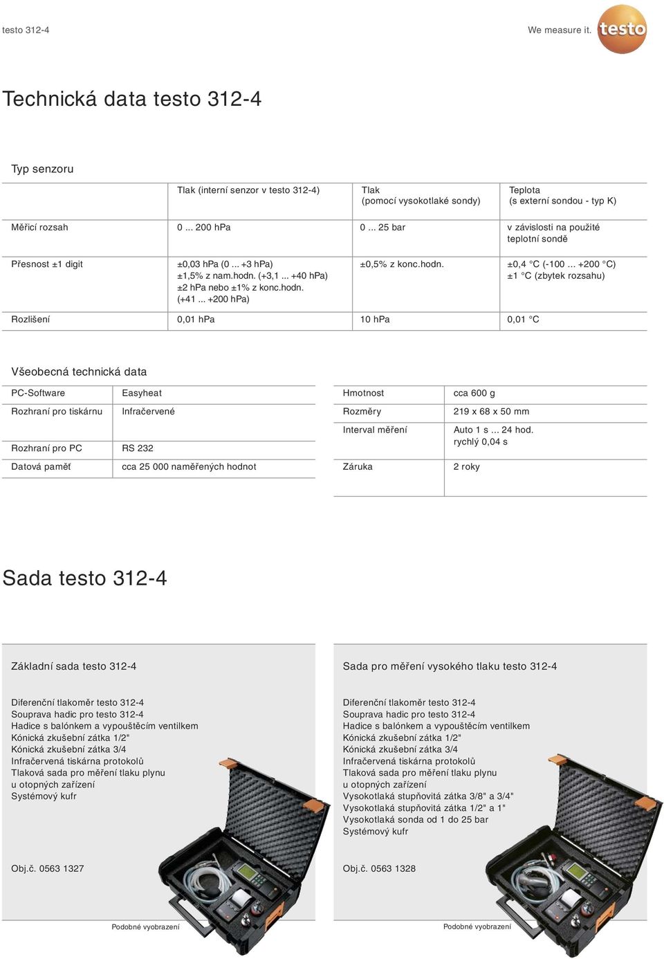 .. +200 C) ±1 C (zbytek rozsahu) Rozlišení 0,01 hpa 10 hpa 0,01 C Všeobecná technická data PC-Software Easyheat Hmotnost cca 600 g Rozhraní pro tiskárnu Infračervené Rozměry 219 x 68 x 50 mm Rozhraní