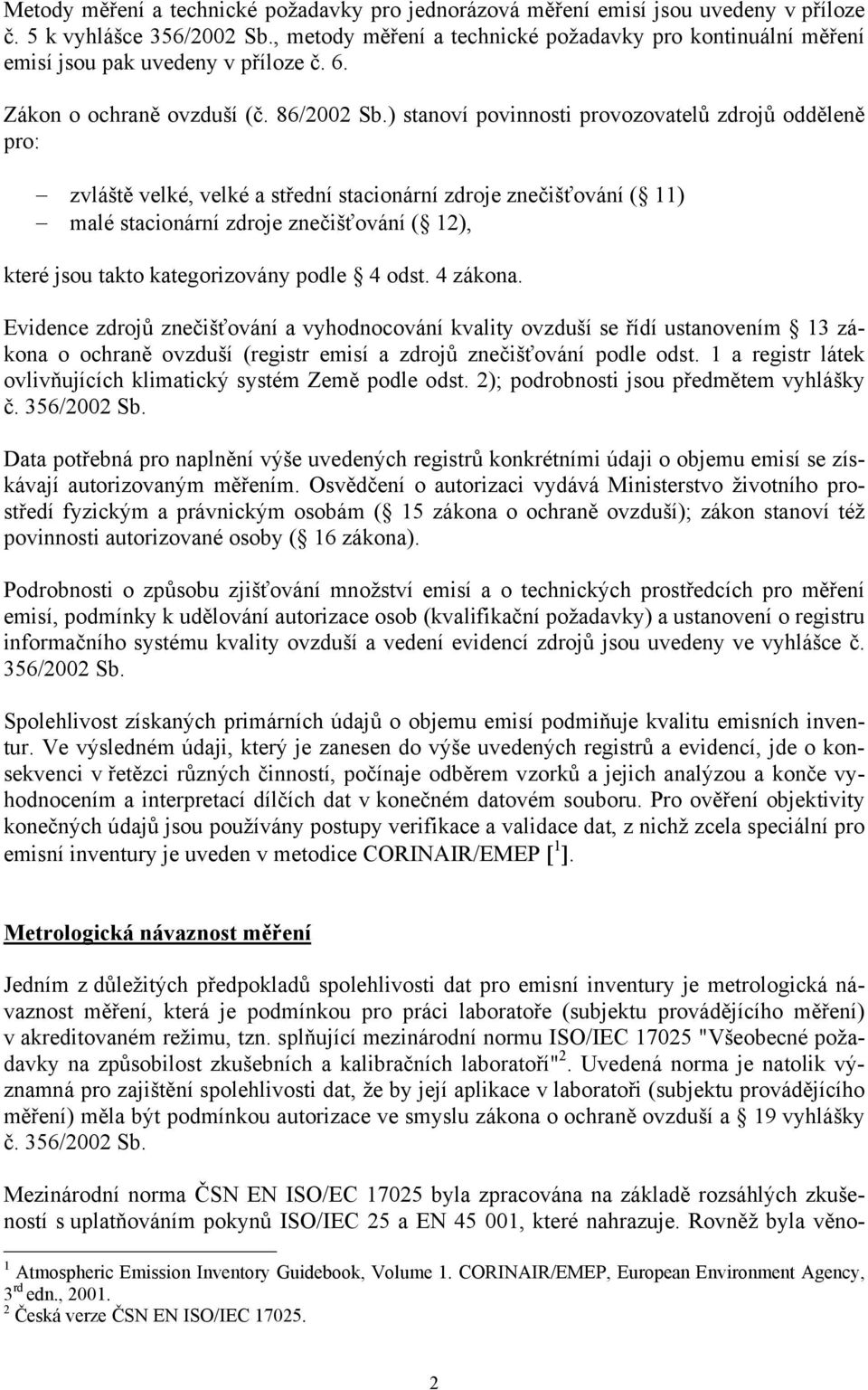 ) stanoví povinnosti provozovatelů zdrojů odděleně pro: zvláště velké, velké a střední stacionární zdroje znečišťování ( 11) malé stacionární zdroje znečišťování ( 12), které jsou takto