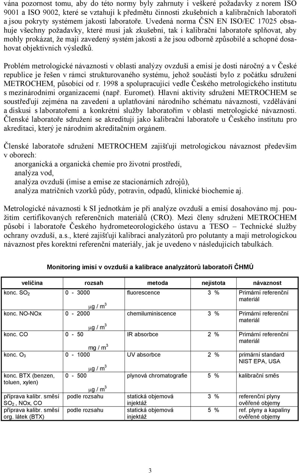 Uvedená norma ISO/EC 17025 obsahuje všechny požadavky, které musí jak zkušební, tak i kalibrační laboratoře splňovat, aby mohly prokázat, že mají zavedený systém jakosti a že jsou odborně způsobilé a