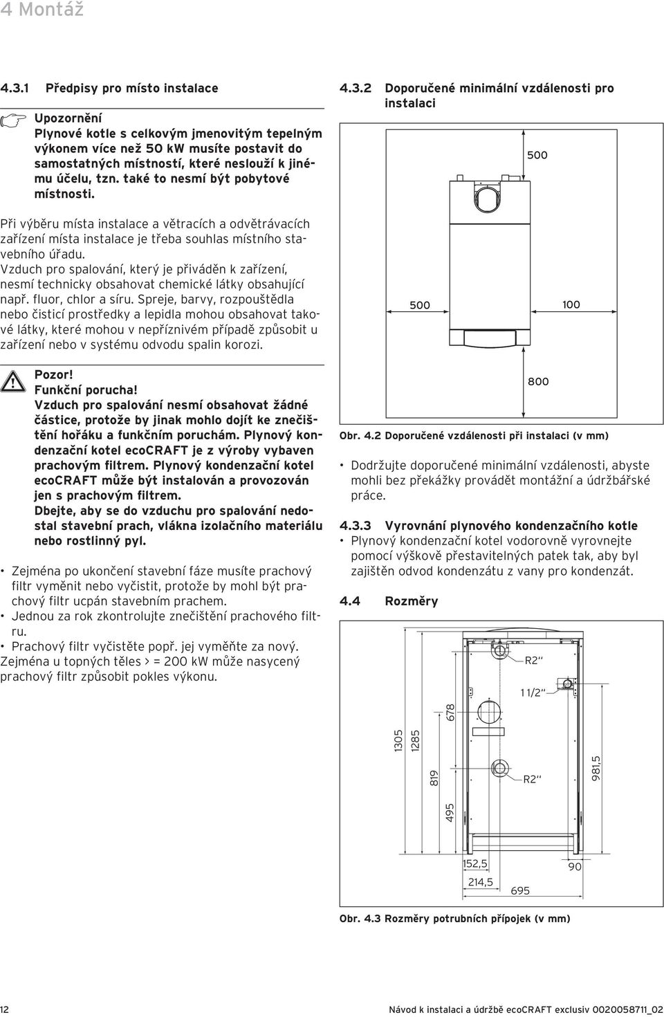 . Doporučené minimální vzdálenosti pro instalaci 500 Při výběru místa instalace a větracích a odvětrávacích zařízení místa instalace je třeba souhlas místního stavebního úřadu.