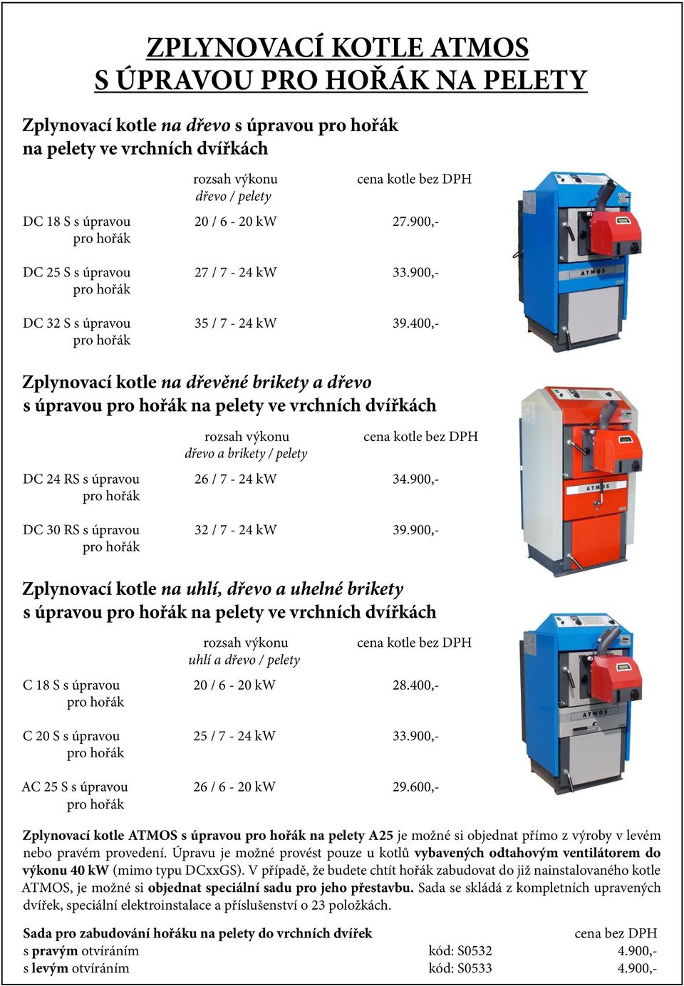 400,- pro hořák Zplynovací kotle na dřevěné brikety a dřevo s úpravou pro hořák na pelety ve vrchních dvířkách rozsah výkonu dřevo a brikety / pelety cena kotle bez DPH DC 24 RS s úpravou 26 / 7-24