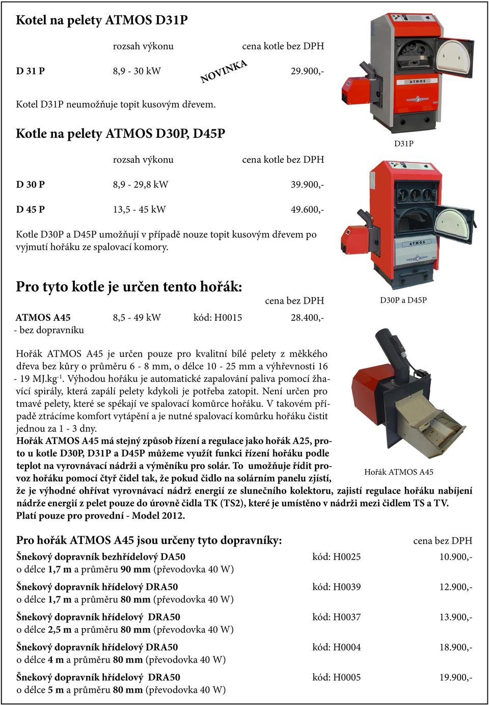 600,- Kotle D30P a D45P umožňují v případě nouze topit kusovým dřevem po vyjmutí hořáku ze spalovací komory. Pro tyto kotle je určen tento hořák: cena bez DPH ATMOS A45 8,5-49 kw kód: H0015 28.