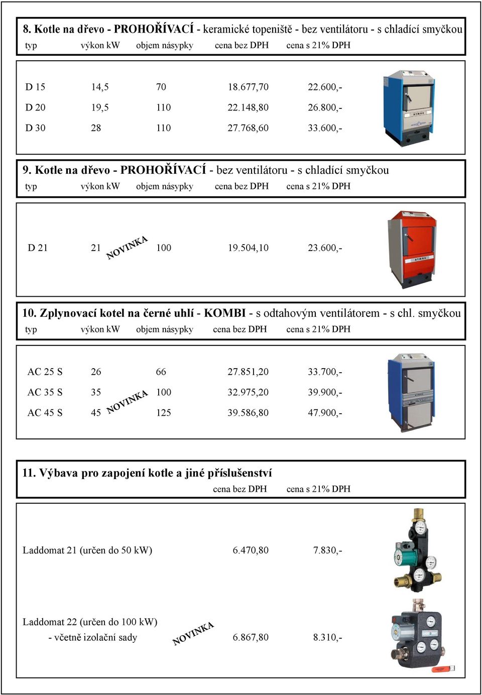 600,- NOVINKA 10. Zplynovací kotel na černé uhlí - KOMBI - s odtahovým ventilátorem - s chl. smyčkou typ výkon kw objem násypky cena bez DPH cena s 21% DPH AC 25 S 26 66 27.851,20 33.