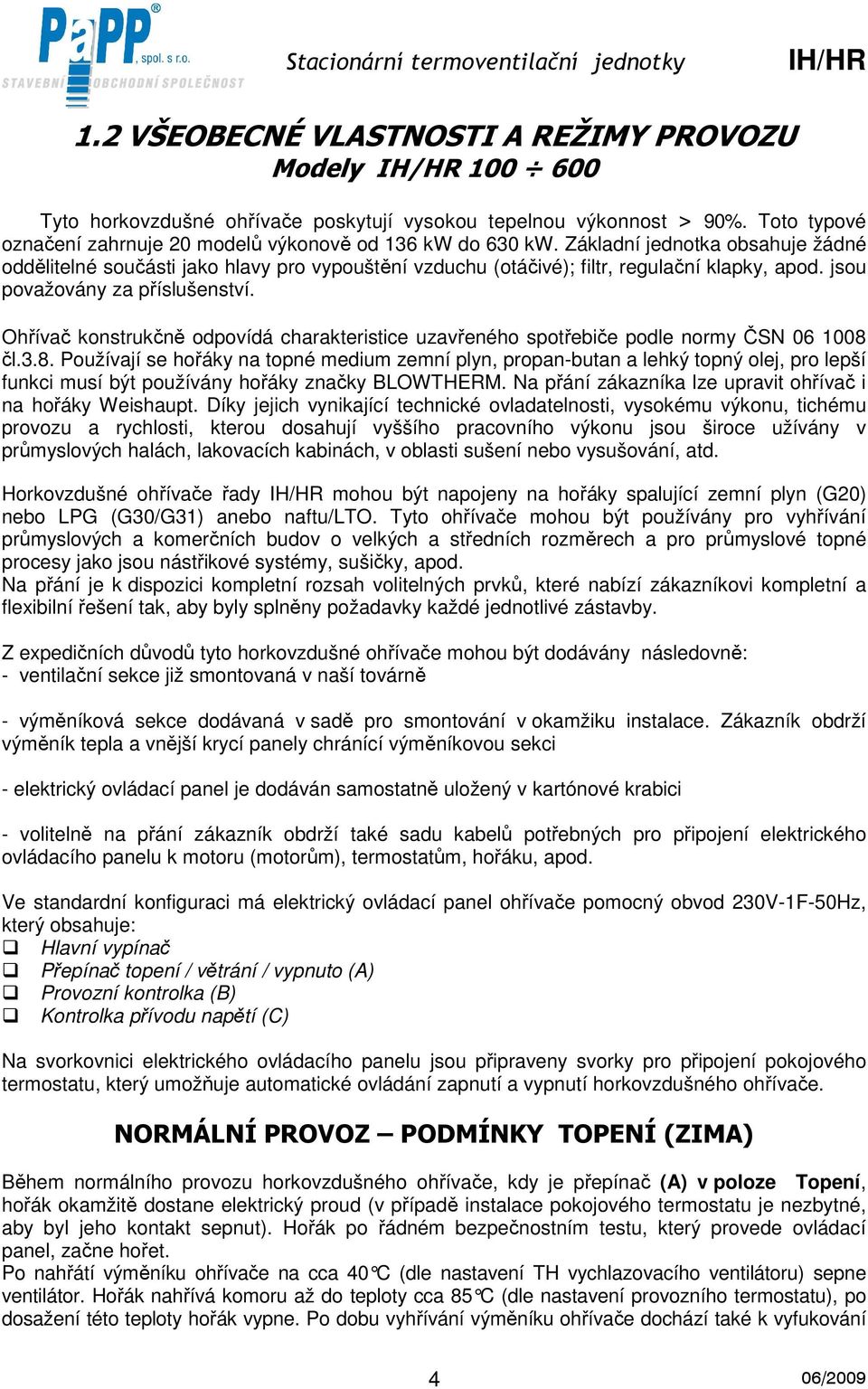 Ohřívač konstrukčně odpovídá charakteristice uzavřeného spotřebiče podle normy ČSN 06 1008 