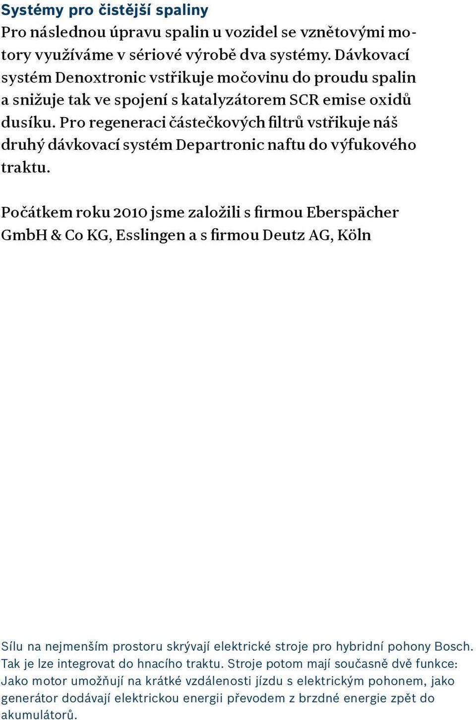 Pro regeneraci částečkových filtrů vstřikuje náš druhý dávkovací systém Departronic naftu do výfukového traktu.