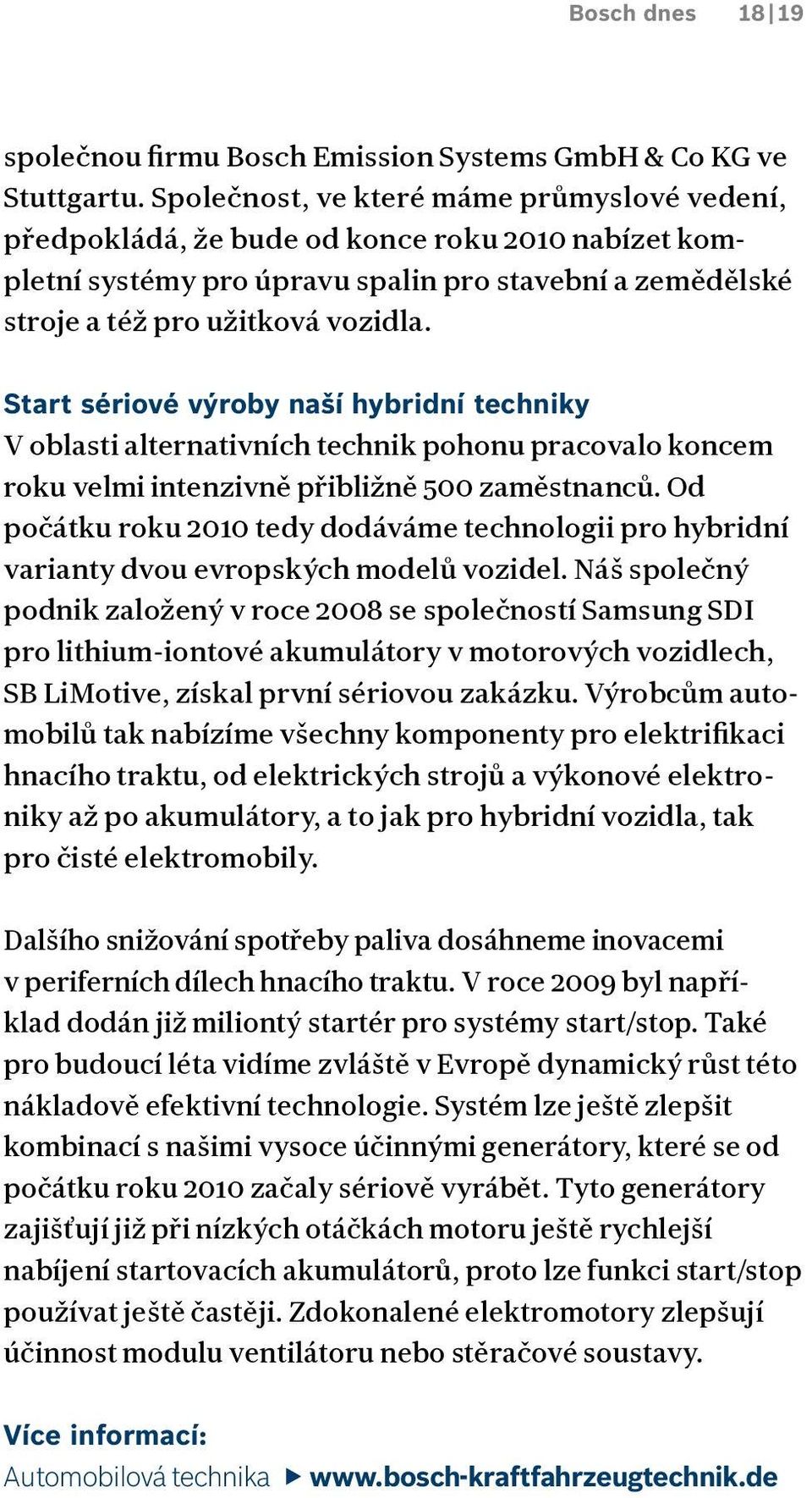 Start sériové výroby naší hybridní techniky V oblasti alternativních technik pohonu pracovalo koncem roku velmi intenzivně přibližně 500 zaměstnanců.