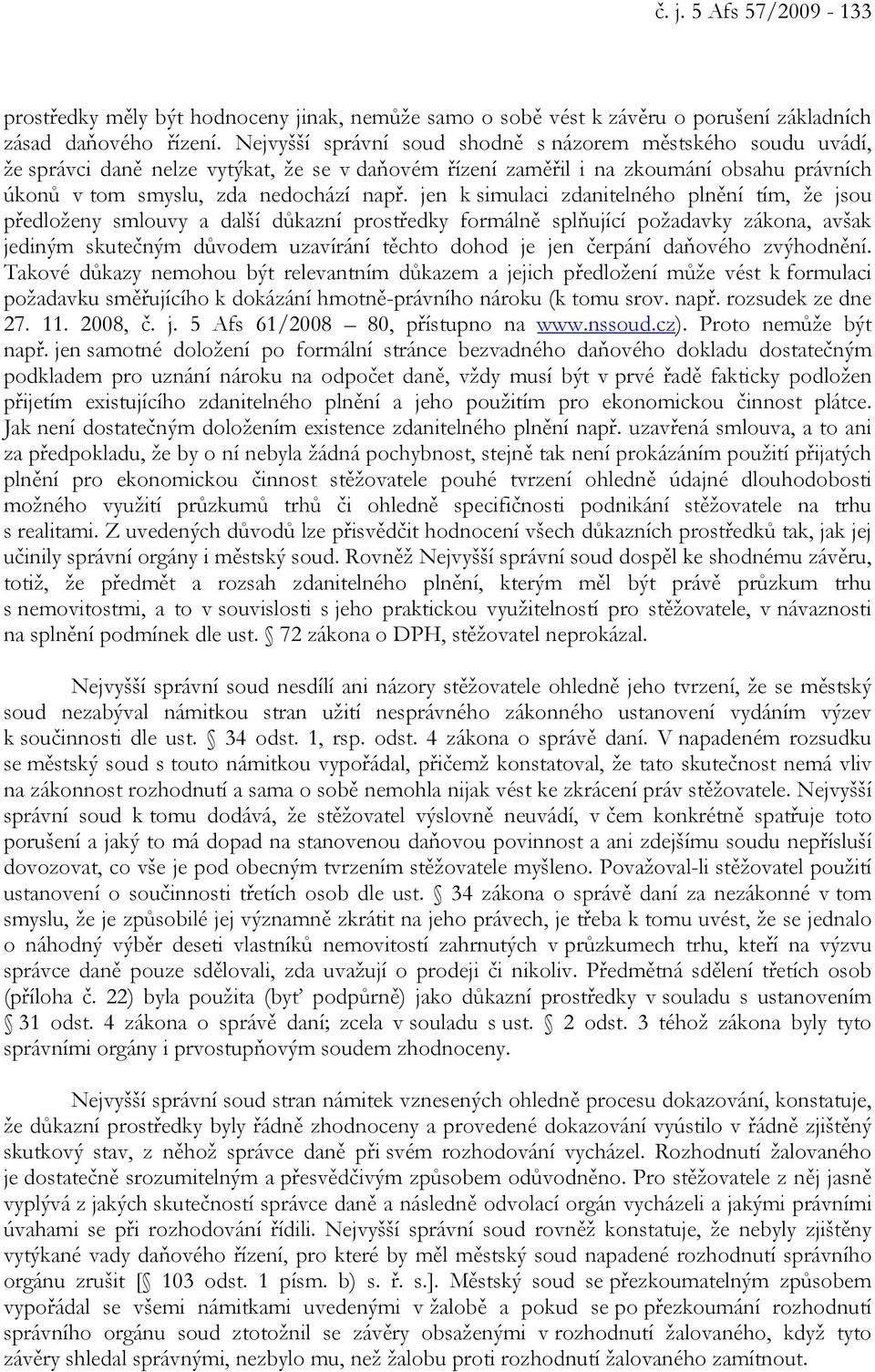 jen k simulaci zdanitelného plnění tím, že jsou předloženy smlouvy a další důkazní prostředky formálně splňující požadavky zákona, avšak jediným skutečným důvodem uzavírání těchto dohod je jen