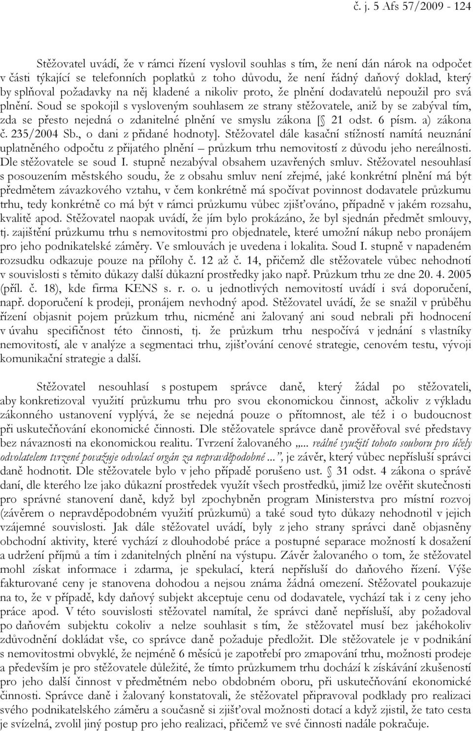 Soud se spokojil s vysloveným souhlasem ze strany stěžovatele, aniž by se zabýval tím, zda se přesto nejedná o zdanitelné plnění ve smyslu zákona [ 21 odst. 6 písm. a) zákona č. 235/2004 Sb.