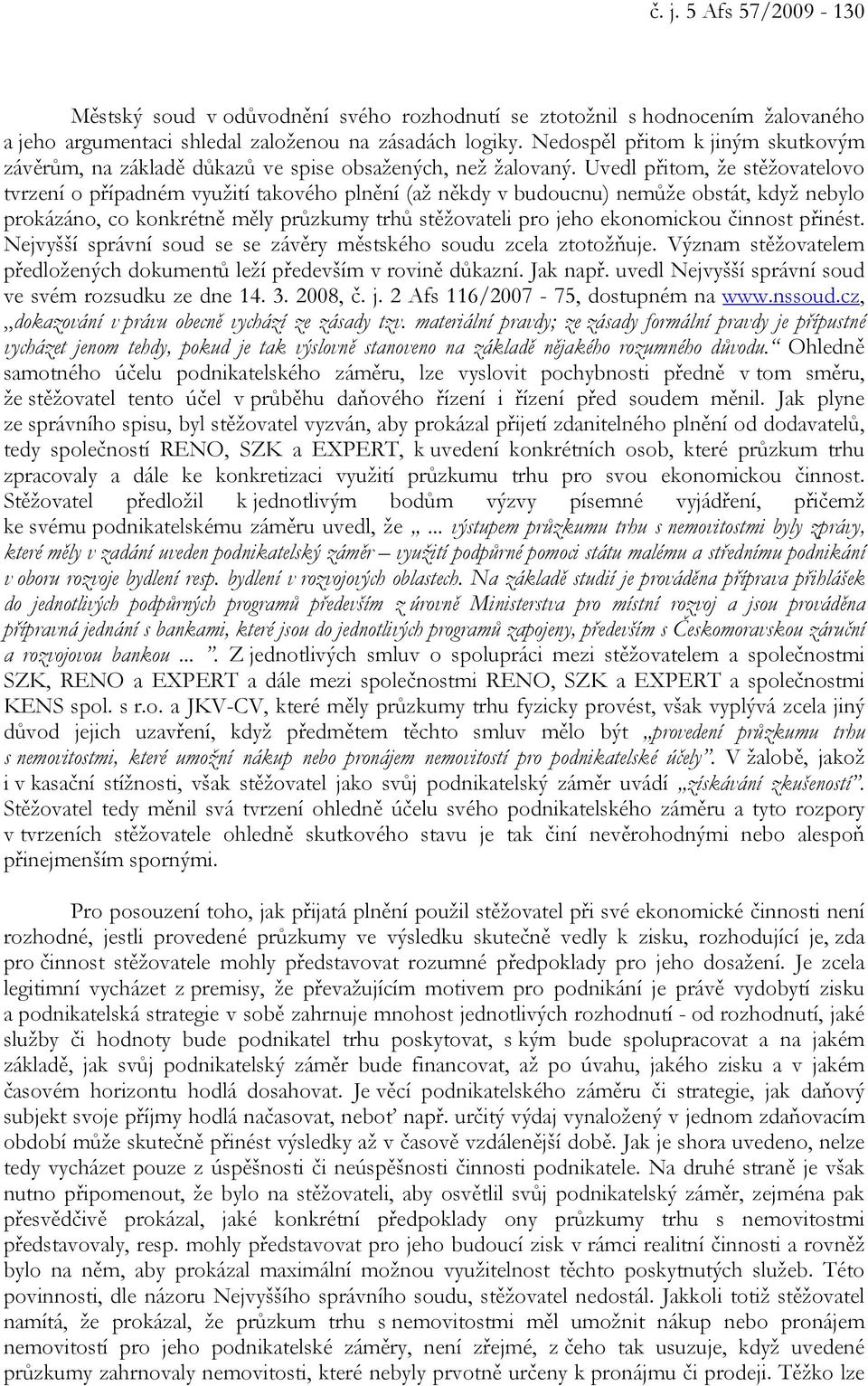 Uvedl přitom, že stěžovatelovo tvrzení o případném využití takového plnění (až někdy v budoucnu) nemůže obstát, když nebylo prokázáno, co konkrétně měly průzkumy trhů stěžovateli pro jeho ekonomickou