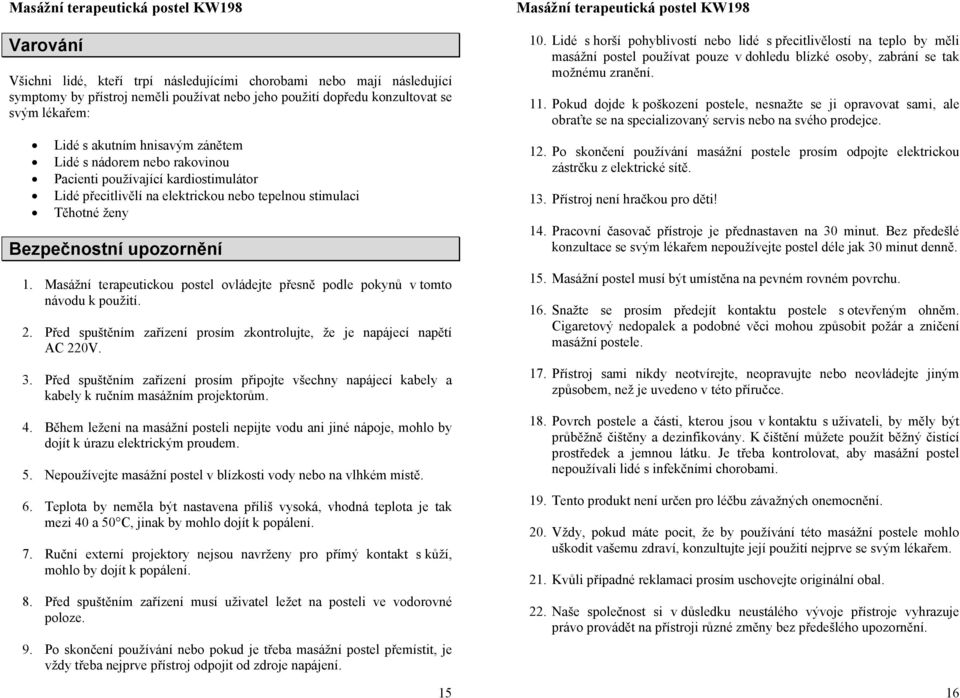 Masážní terapeutickou postel ovládejte přesně podle pokynů v tomto návodu k použití. 2. Před spuštěním zařízení prosím zkontrolujte, že je napájecí napětí AC 220V. 3.