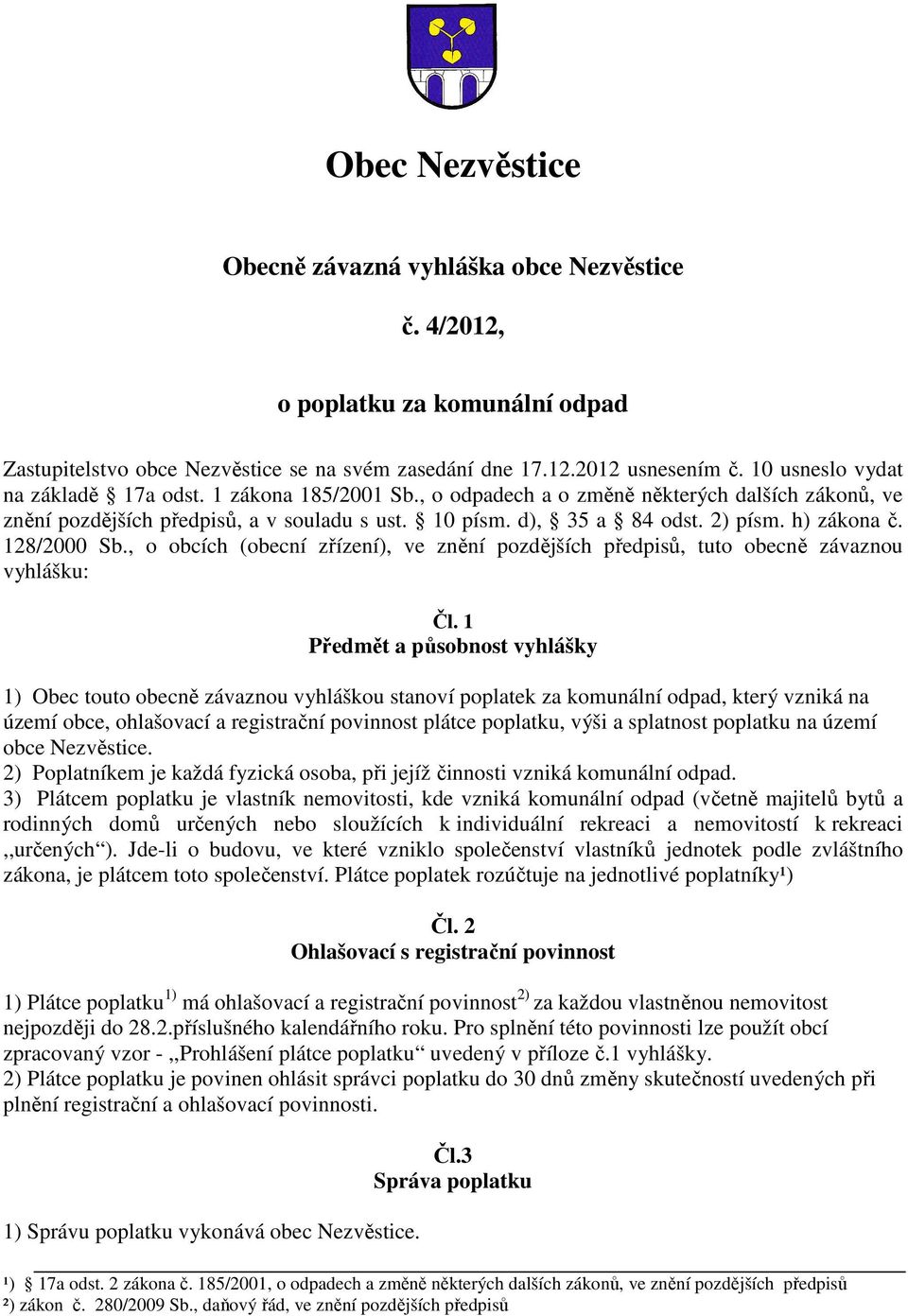 h) zákona č. 128/2000 Sb., o obcích (obecní zřízení), ve znění pozdějších předpisů, tuto obecně závaznou vyhlášku: Čl.