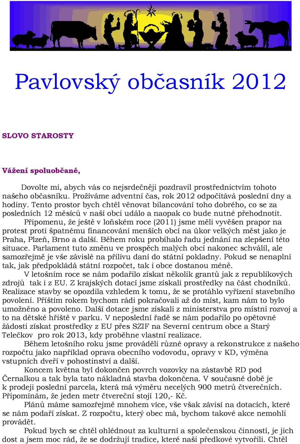 Tento prostor bych chtěl věnovat bilancování toho dobrého, co se za posledních 12 měsíců v naší obci událo a naopak co bude nutné přehodnotit.