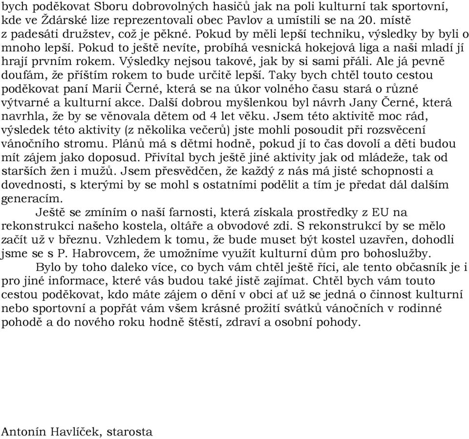 Ale já pevně doufám, že příštím rokem to bude určitě lepší. Taky bych chtěl touto cestou poděkovat paní Marii Černé, která se na úkor volného času stará o různé výtvarné a kulturní akce.