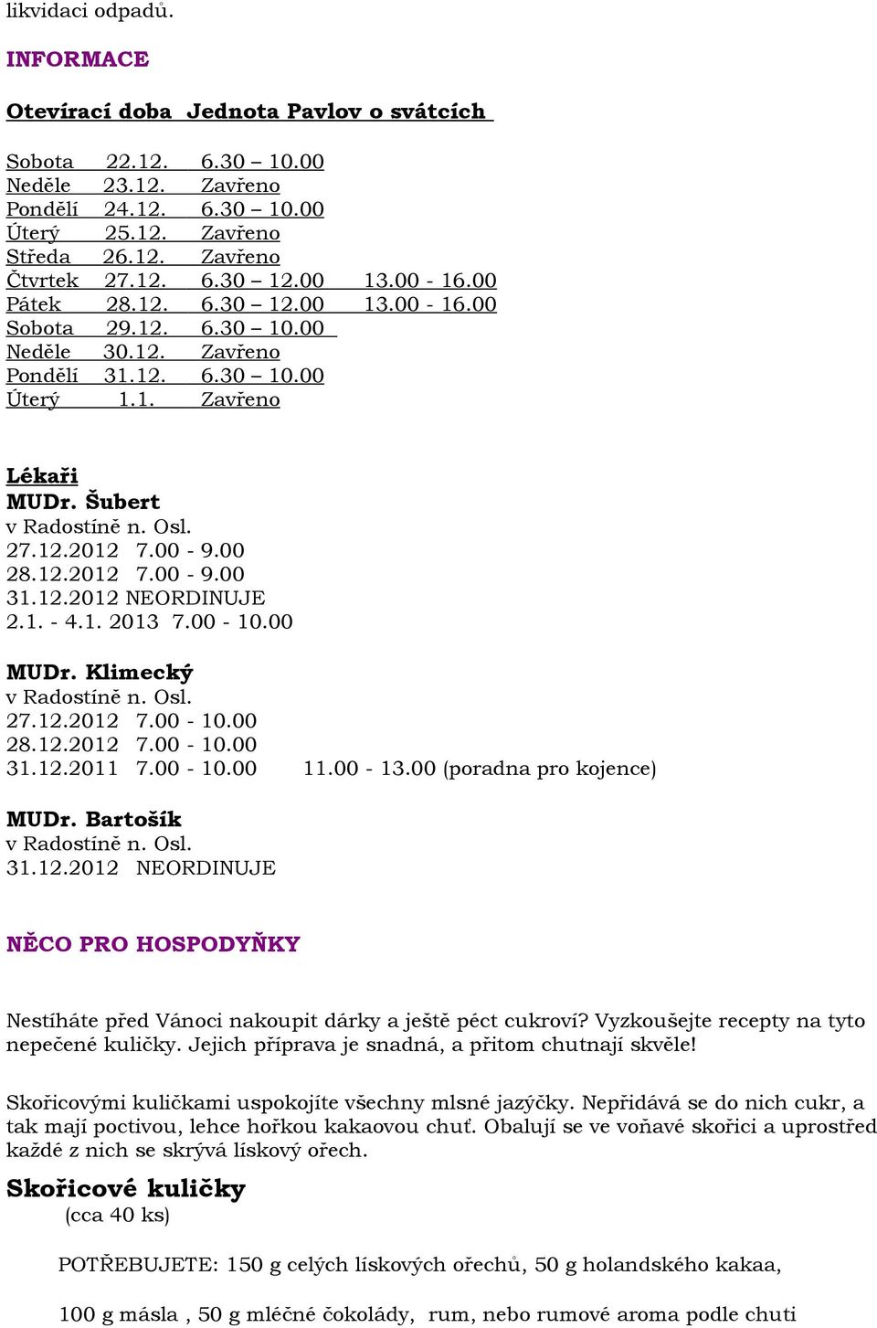00-9.00 28.12.2012 7.00-9.00 31.12.2012 NEORDINUJE 2.1. - 4.1. 2013 7.00-10.00 MUDr. Klimecký v Radostíně n. Osl. 27.12.2012 7.00-10.00 28.12.2012 7.00-10.00 31.12.2011 7.00-10.00 11.00-13.