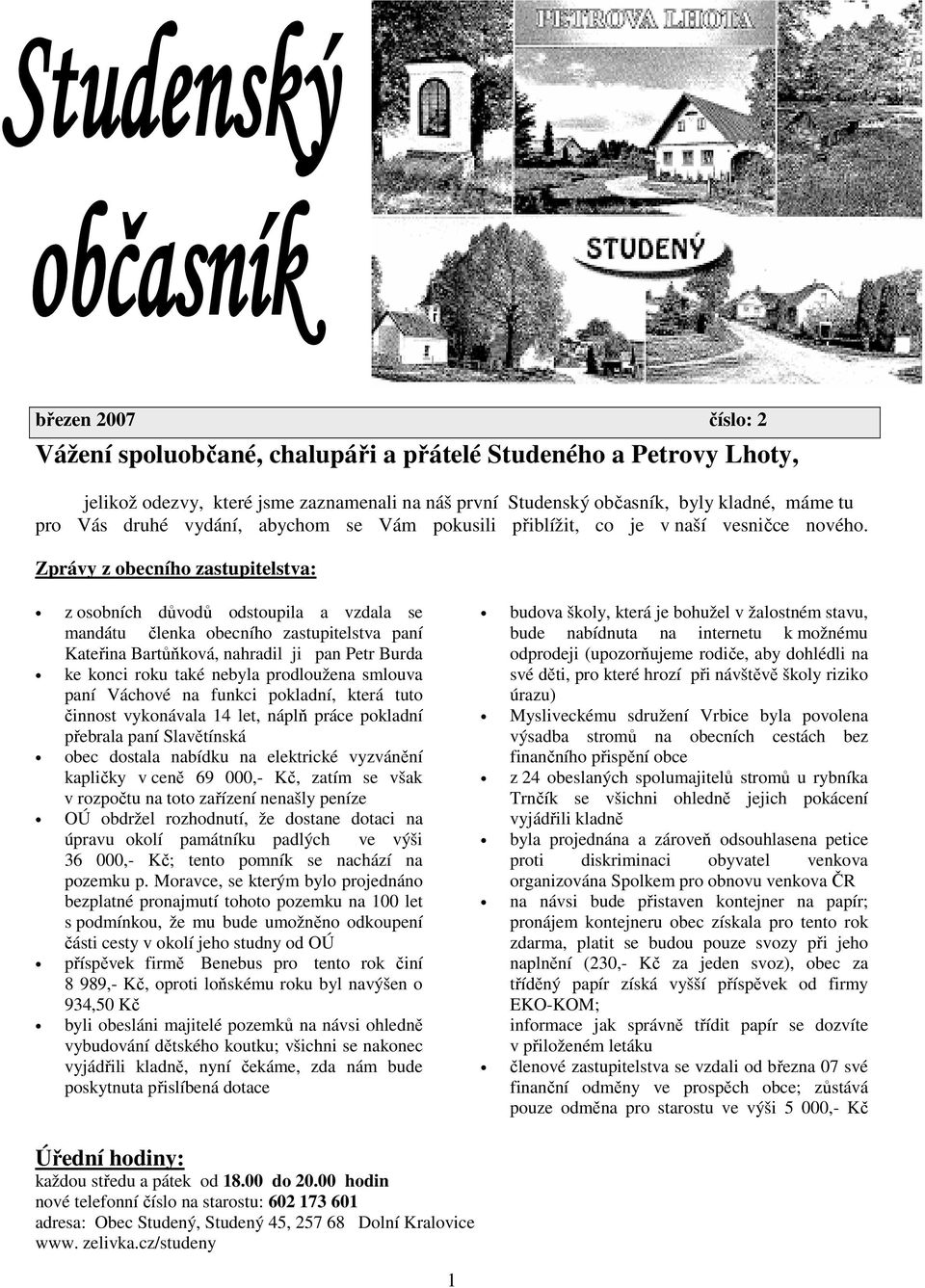 Zprávy z obecního zastupitelstva: z osobních důvodů odstoupila a vzdala se mandátu členka obecního zastupitelstva paní Kateřina Bartůňková, nahradil ji pan Petr Burda ke konci roku také nebyla