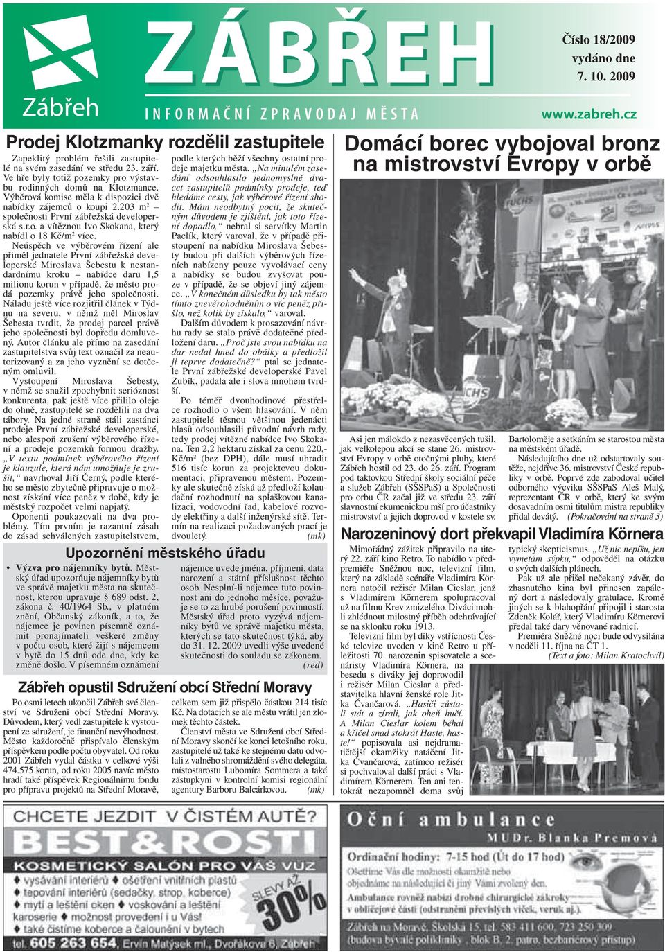 Neúspěch ve výběrovém řízení ale přiměl jednatele První zábřežské developerské Miroslava Šebestu k nestandardnímu kroku nabídce daru 1,5 milionu korun v případě, že město prodá pozemky právě jeho