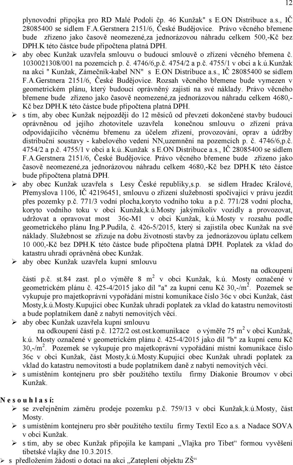 aby obec Kunžak uzavřela smlouvu o budoucí smlouvě o zřízení věcného břemena č. 1030021308/001 na pozemcích p. č. 4746/6,p.č. 4754/2 a p.č. 4755/1 v obci a k.ú.